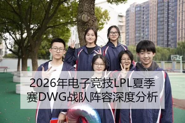2026年电子竞技LPL夏季赛DWG战队阵容深度分析