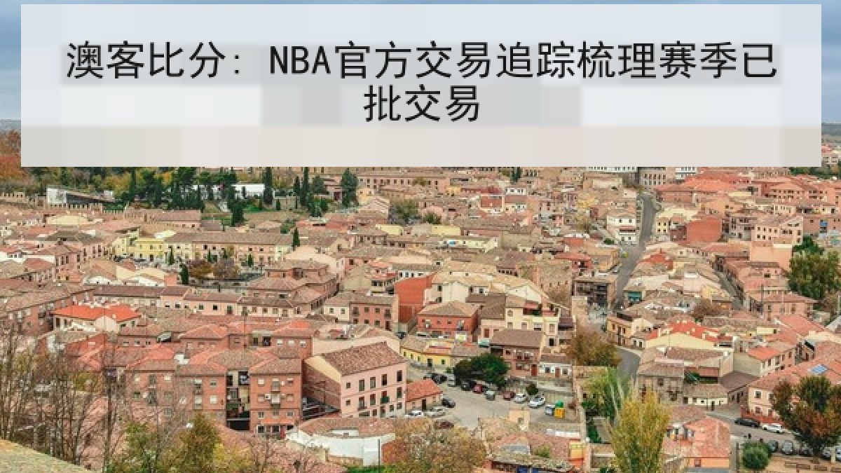 澳客比分: NBA官方交易追踪梳理赛季已批交易 澳客比分: NBA官方交易追踪梳理赛季已批交易