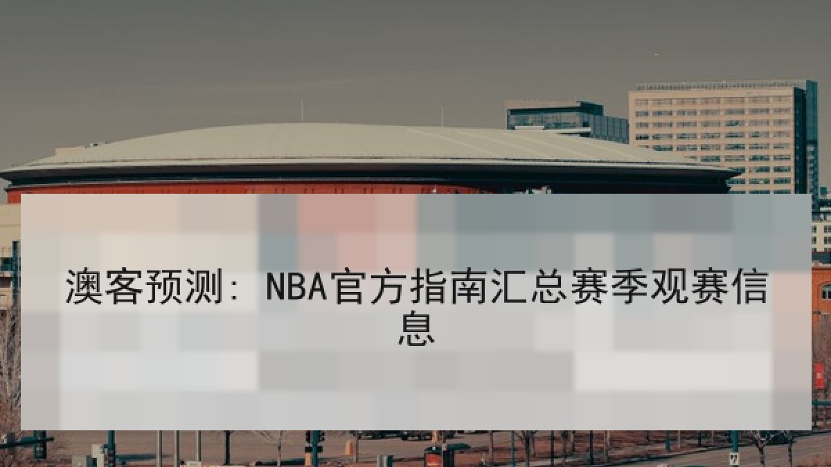 澳客预测: NBA官方指南汇总赛季观赛信息 澳客预测: NBA官方指南汇总赛季观赛信息