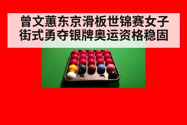曾文蕙东京滑板世锦赛女子街式勇夺银牌奥运资格稳固
