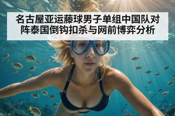 名古屋亚运藤球男子单组中国队对阵泰国倒钩扣杀与网前博弈分析